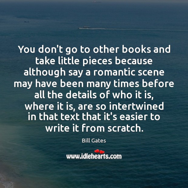 You don’t go to other books and take little pieces because although Bill Gates Picture Quote