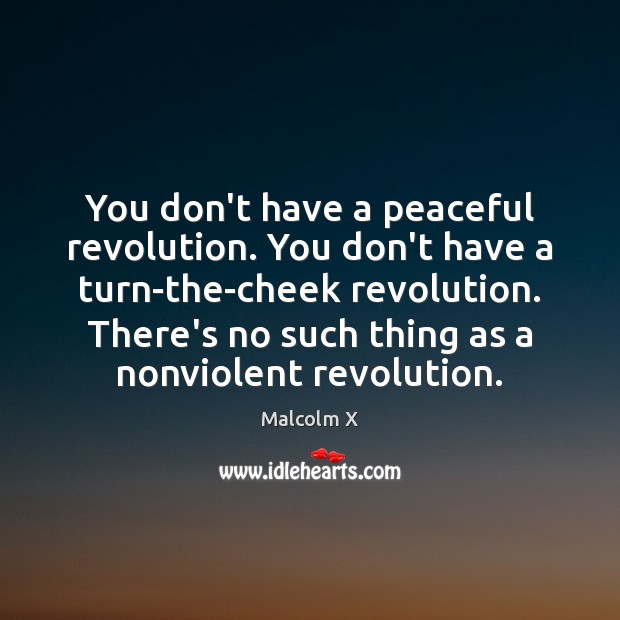 You don’t have a peaceful revolution. You don’t have a turn-the-cheek revolution. Image