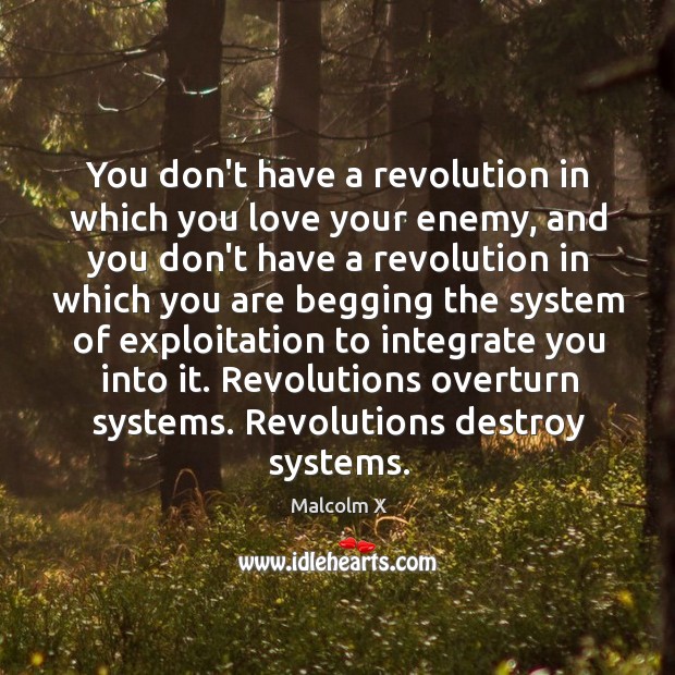 You don’t have a revolution in which you love your enemy, and Malcolm X Picture Quote
