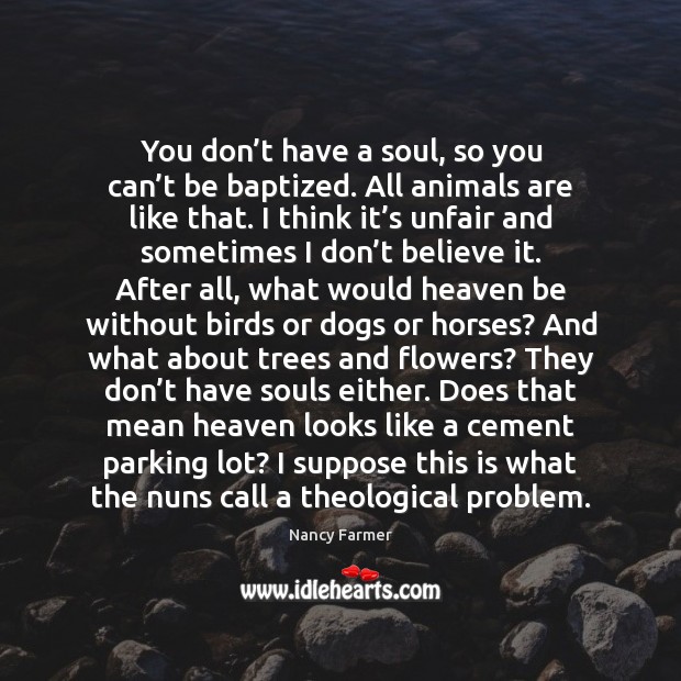 You don’t have a soul, so you can’t be baptized. Nancy Farmer Picture Quote
