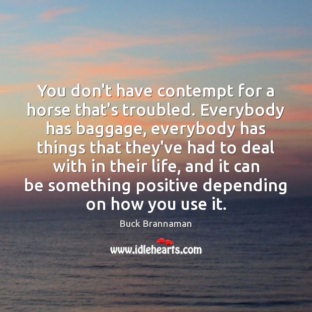 You don’t have contempt for a horse that’s troubled. Everybody has baggage, Image