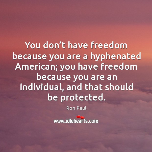 You don’t have freedom because you are a hyphenated american; Ron Paul Picture Quote
