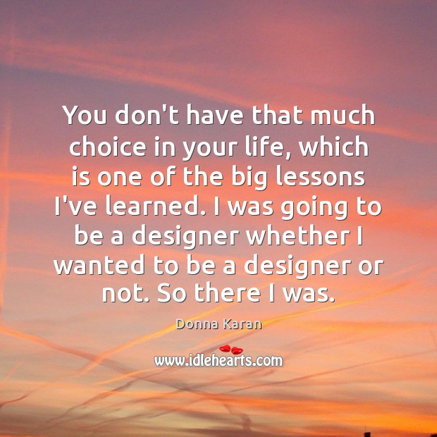 You don’t have that much choice in your life, which is one Donna Karan Picture Quote