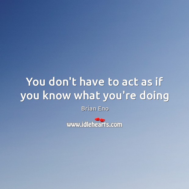 You don’t have to act as if you know what you’re doing Image