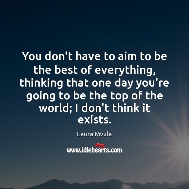 You don’t have to aim to be the best of everything, thinking Laura Mvula Picture Quote