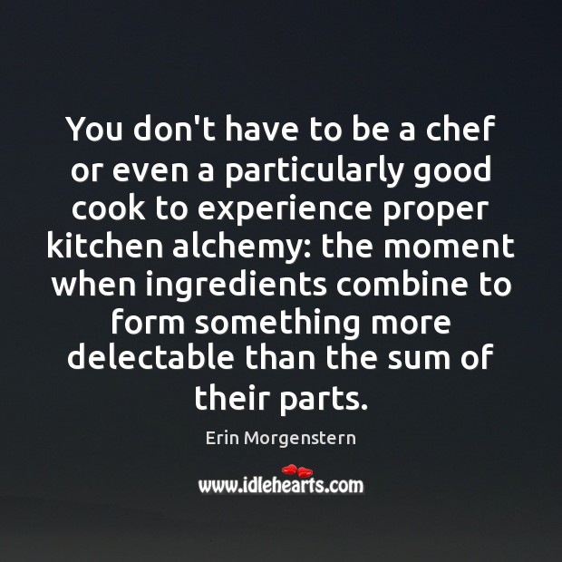 You don’t have to be a chef or even a particularly good Erin Morgenstern Picture Quote