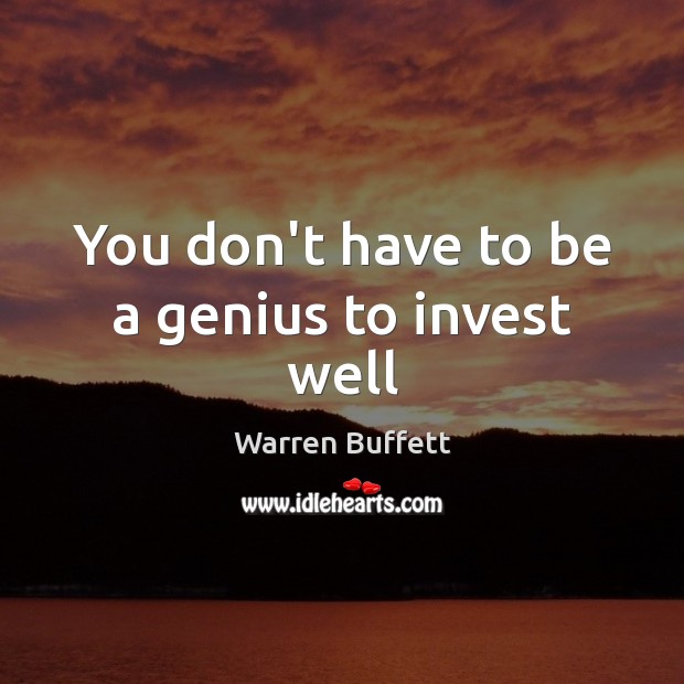 You don’t have to be a genius to invest well Warren Buffett Picture Quote