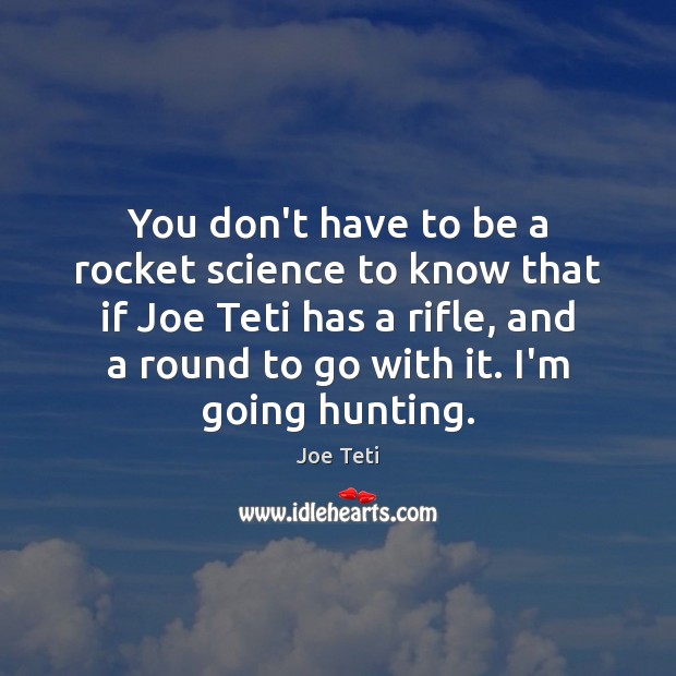 You don’t have to be a rocket science to know that if Joe Teti Picture Quote