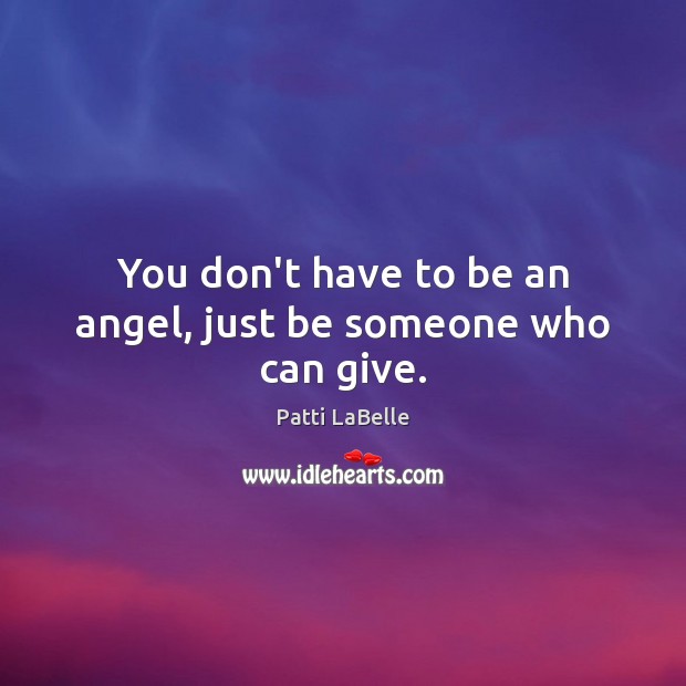 You don’t have to be an angel, just be someone who can give. Image