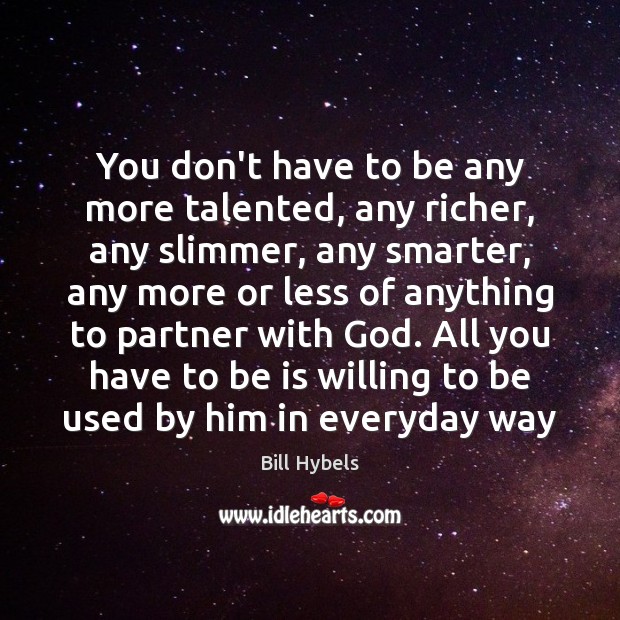You don’t have to be any more talented, any richer, any slimmer, Bill Hybels Picture Quote