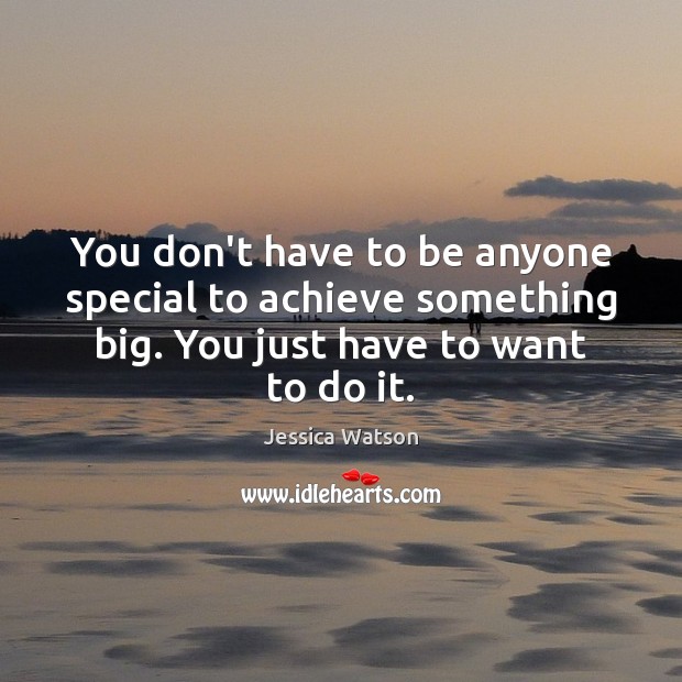 You don’t have to be anyone special to achieve something big. You Jessica Watson Picture Quote
