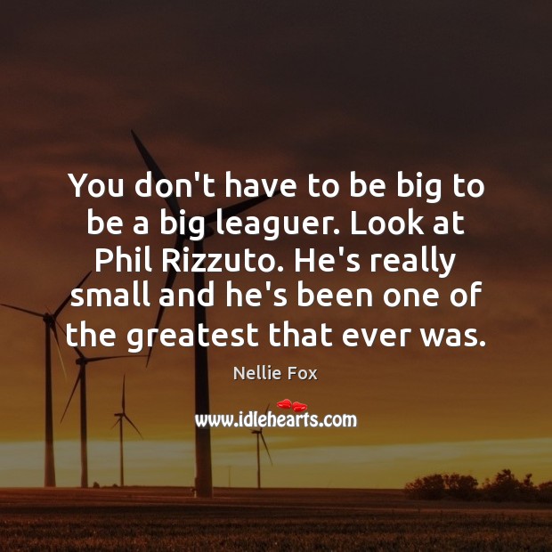 You don’t have to be big to be a big leaguer. Look Nellie Fox Picture Quote