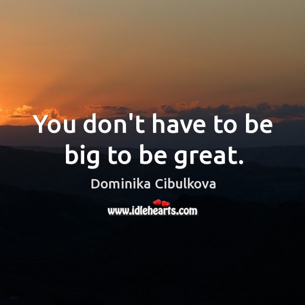 You don’t have to be big to be great. Dominika Cibulkova Picture Quote