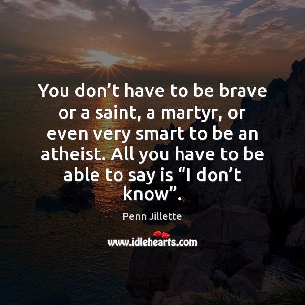 You don’t have to be brave or a saint, a martyr, Image
