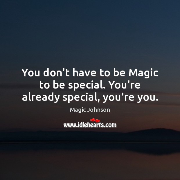 You don’t have to be Magic to be special. You’re already special, you’re you. Magic Johnson Picture Quote
