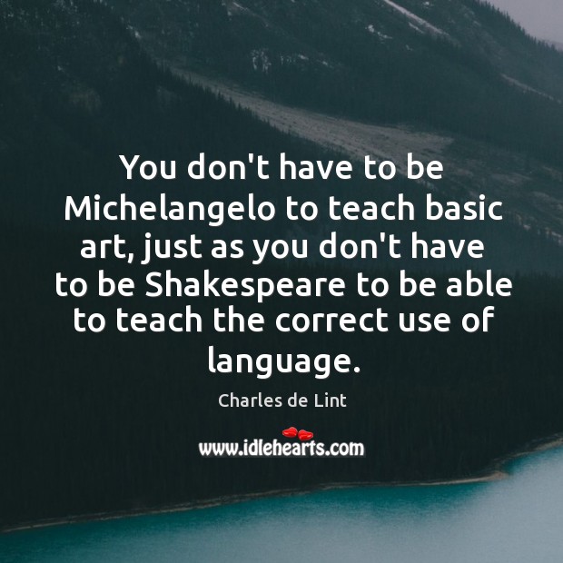 You don’t have to be Michelangelo to teach basic art, just as Charles de Lint Picture Quote