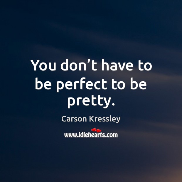 You don’t have to be perfect to be pretty. Carson Kressley Picture Quote