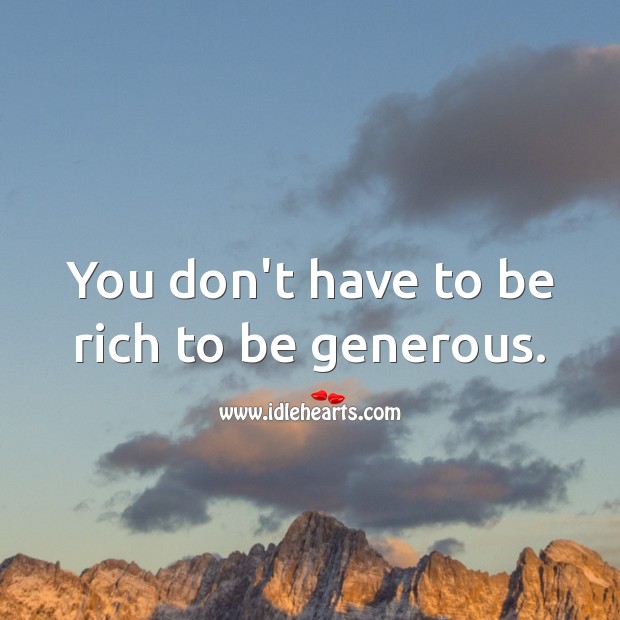 You don’t have to be rich to be generous. Hard Hitting Quotes Image