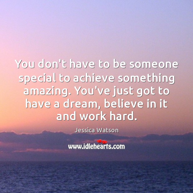 You don’t have to be someone special to achieve something amazing. You’ve Jessica Watson Picture Quote