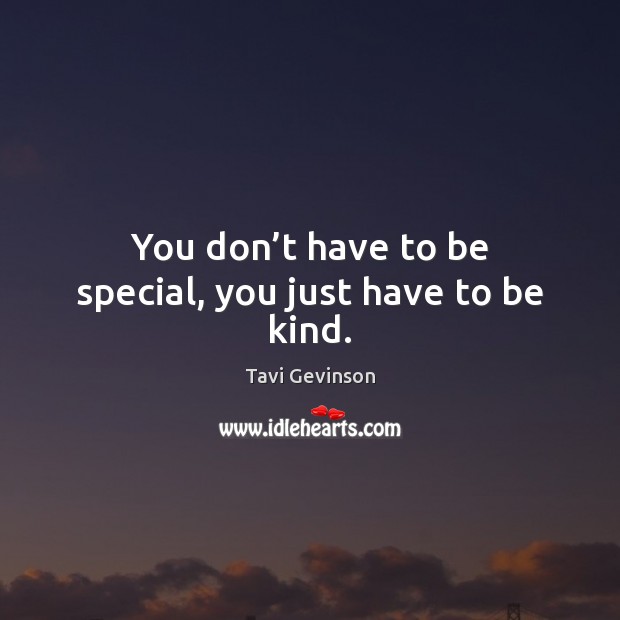 You don’t have to be special, you just have to be kind. Tavi Gevinson Picture Quote