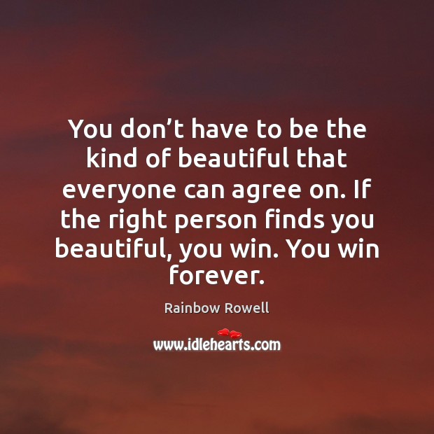 You don’t have to be the kind of beautiful that everyone Rainbow Rowell Picture Quote