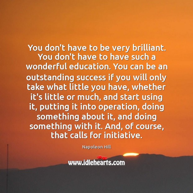 You don’t have to be very brilliant. You don’t have to have Napoleon Hill Picture Quote