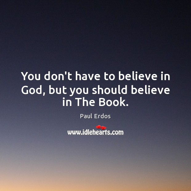 You don’t have to believe in God, but you should believe in The Book. Image