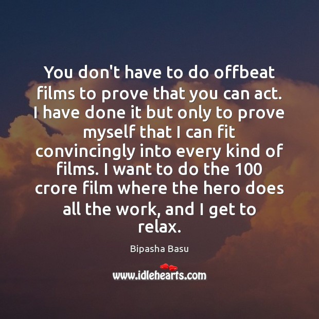 You don’t have to do offbeat films to prove that you can Bipasha Basu Picture Quote