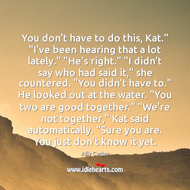 You don’t have to do this, Kat.” “I’ve been hearing that a Image