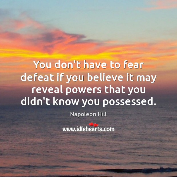 You don’t have to fear defeat if you believe it may reveal Napoleon Hill Picture Quote