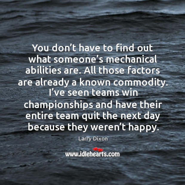 You don’t have to find out what someone’s mechanical abilities are. Larry Dixon Picture Quote
