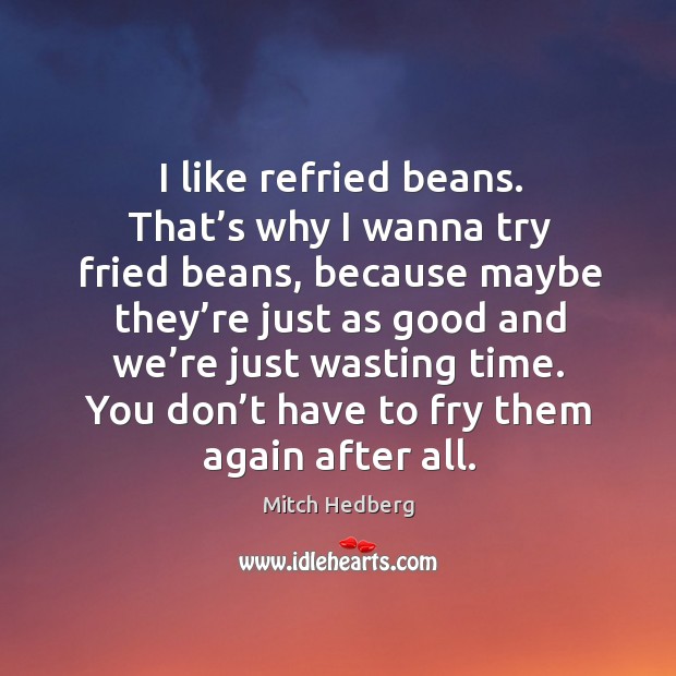 You don’t have to fry them again after all. Mitch Hedberg Picture Quote
