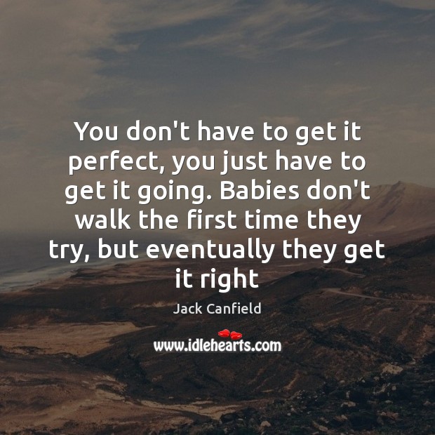 You don’t have to get it perfect, you just have to get Jack Canfield Picture Quote
