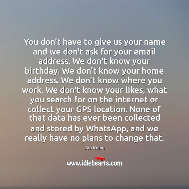 You don’t have to give us your name and we don’t ask Jan Koum Picture Quote