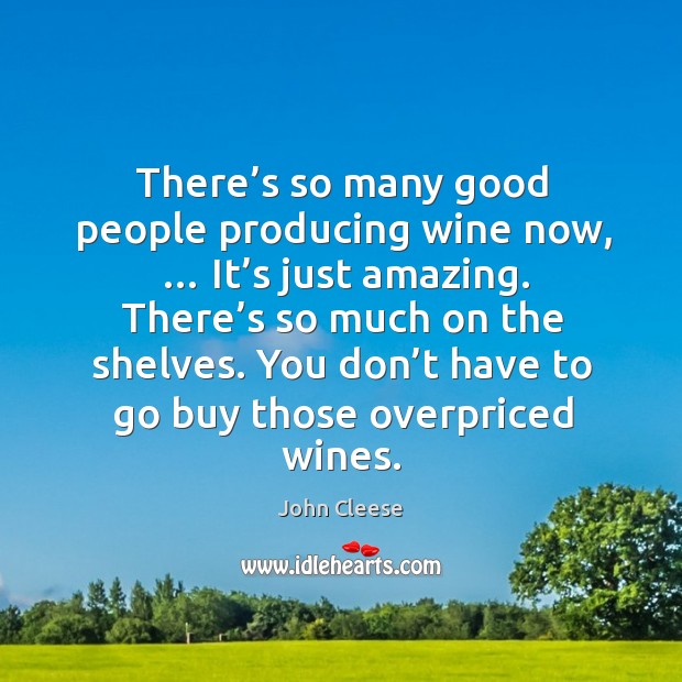 You don’t have to go buy those overpriced wines. John Cleese Picture Quote