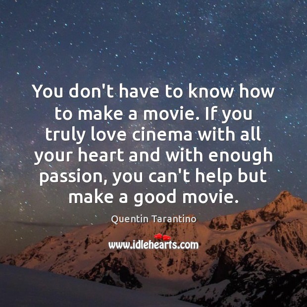 You don’t have to know how to make a movie. If you Quentin Tarantino Picture Quote