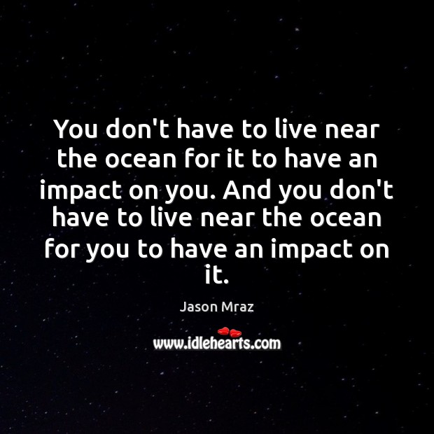 You don’t have to live near the ocean for it to have Jason Mraz Picture Quote