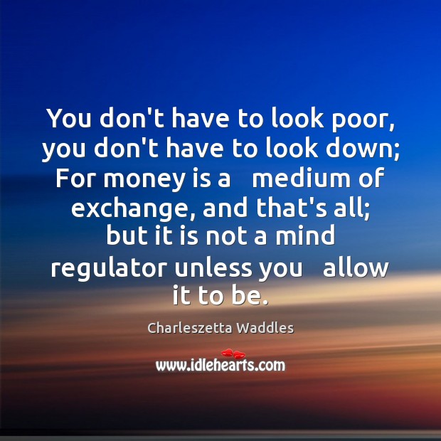 You don’t have to look poor, you don’t have to look down; Charleszetta Waddles Picture Quote