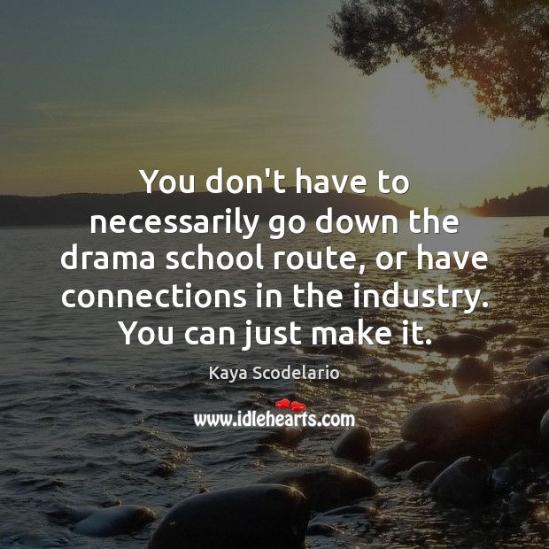 You don’t have to necessarily go down the drama school route, or Kaya Scodelario Picture Quote