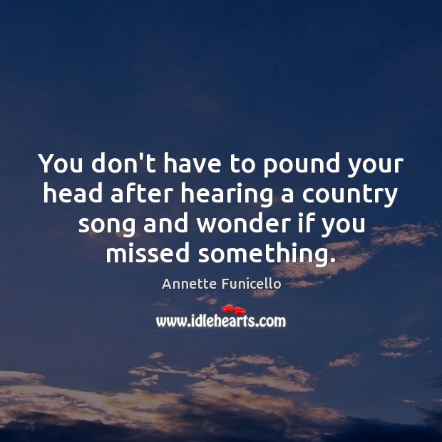 You don’t have to pound your head after hearing a country song Annette Funicello Picture Quote