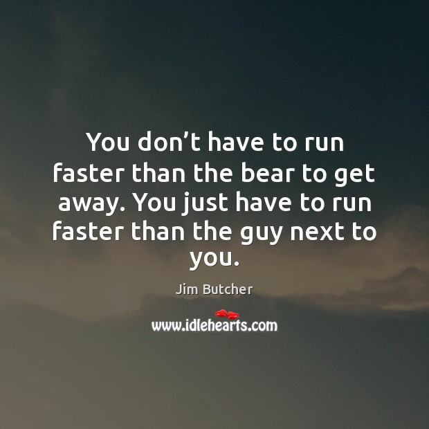 You don’t have to run faster than the bear to get Jim Butcher Picture Quote