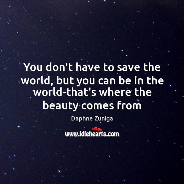 You don’t have to save the world, but you can be in Daphne Zuniga Picture Quote