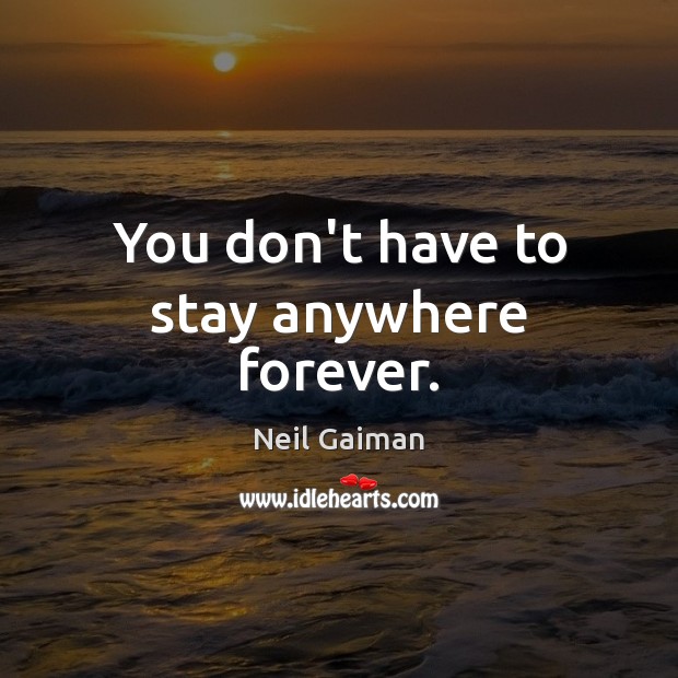 You don’t have to stay anywhere forever. Neil Gaiman Picture Quote