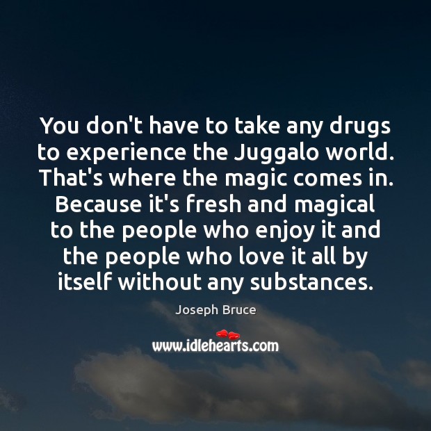 You don’t have to take any drugs to experience the Juggalo world. Joseph Bruce Picture Quote