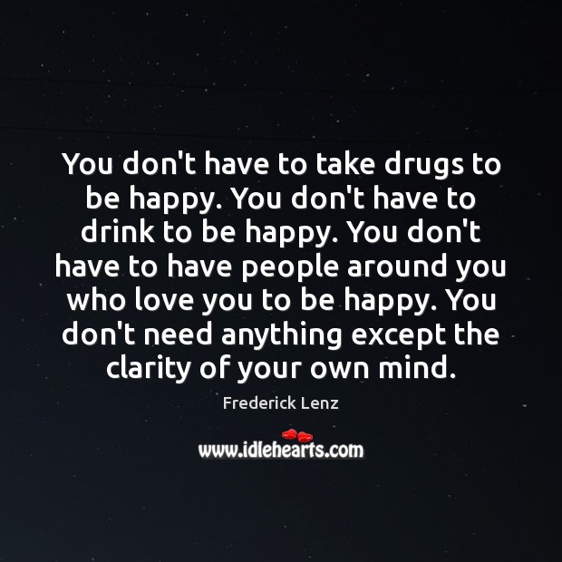 You don’t have to take drugs to be happy. You don’t have Image