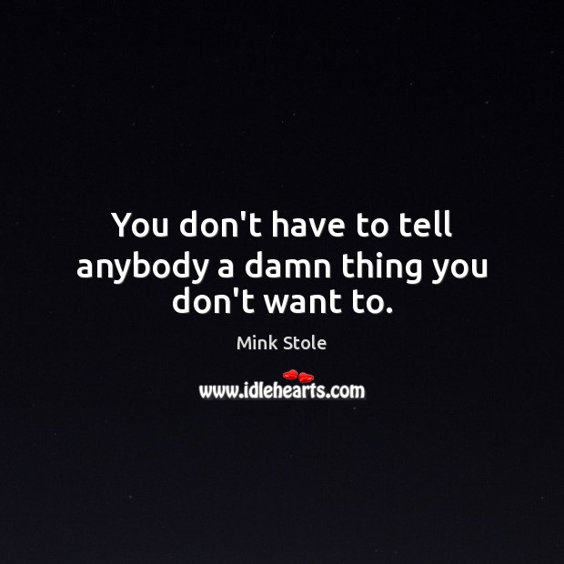 You don’t have to tell anybody a damn thing you don’t want to. Mink Stole Picture Quote