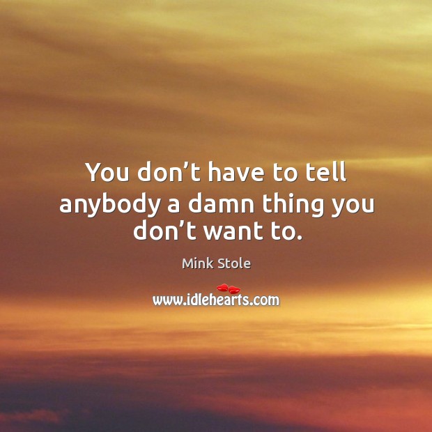 You don’t have to tell anybody a damn thing you don’t want to. Image