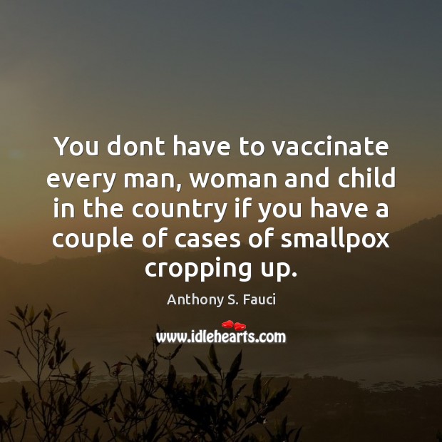You dont have to vaccinate every man, woman and child in the Anthony S. Fauci Picture Quote