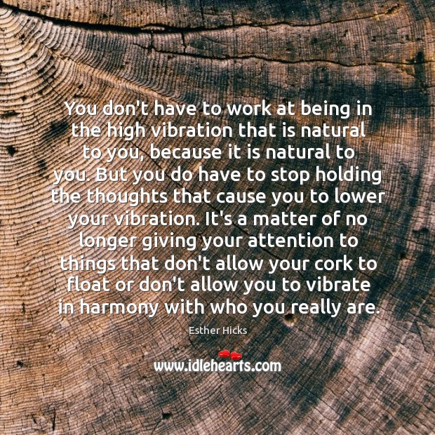 You don’t have to work at being in the high vibration that Image