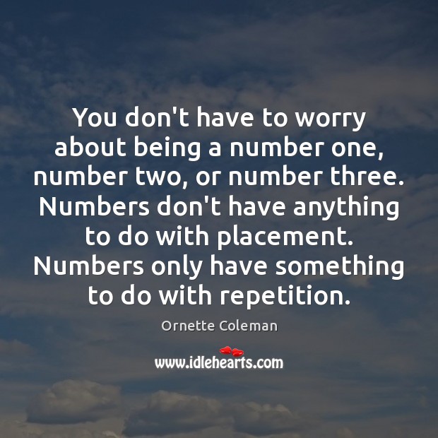 You don’t have to worry about being a number one, number two, Image